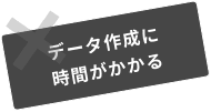 データ作成に時間がかかる