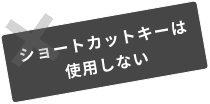 ショートカットキーは 使用しない