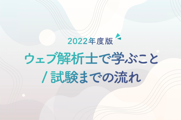 ウェブ解析士で学ぶこと|試験までの流れ【2022年度版】