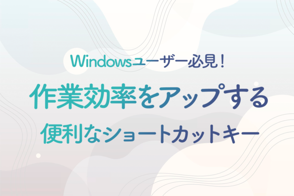 Windowsユーザー必須の便利技7つ！作業効率をアップする基本のショートカットキー
