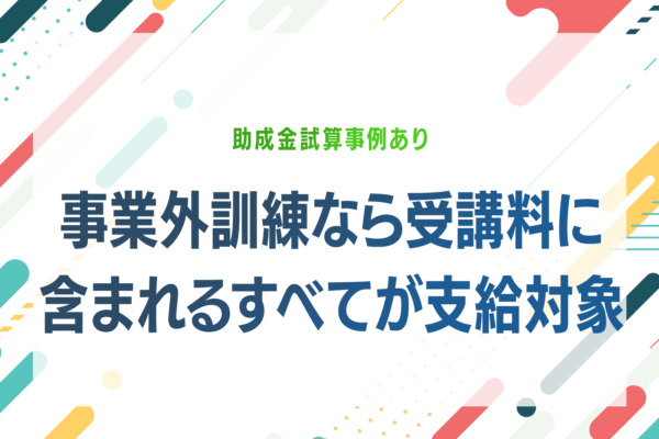 試算事例あり｜事業外訓練なら受講料に含まれるすべてが助成金の支給対象