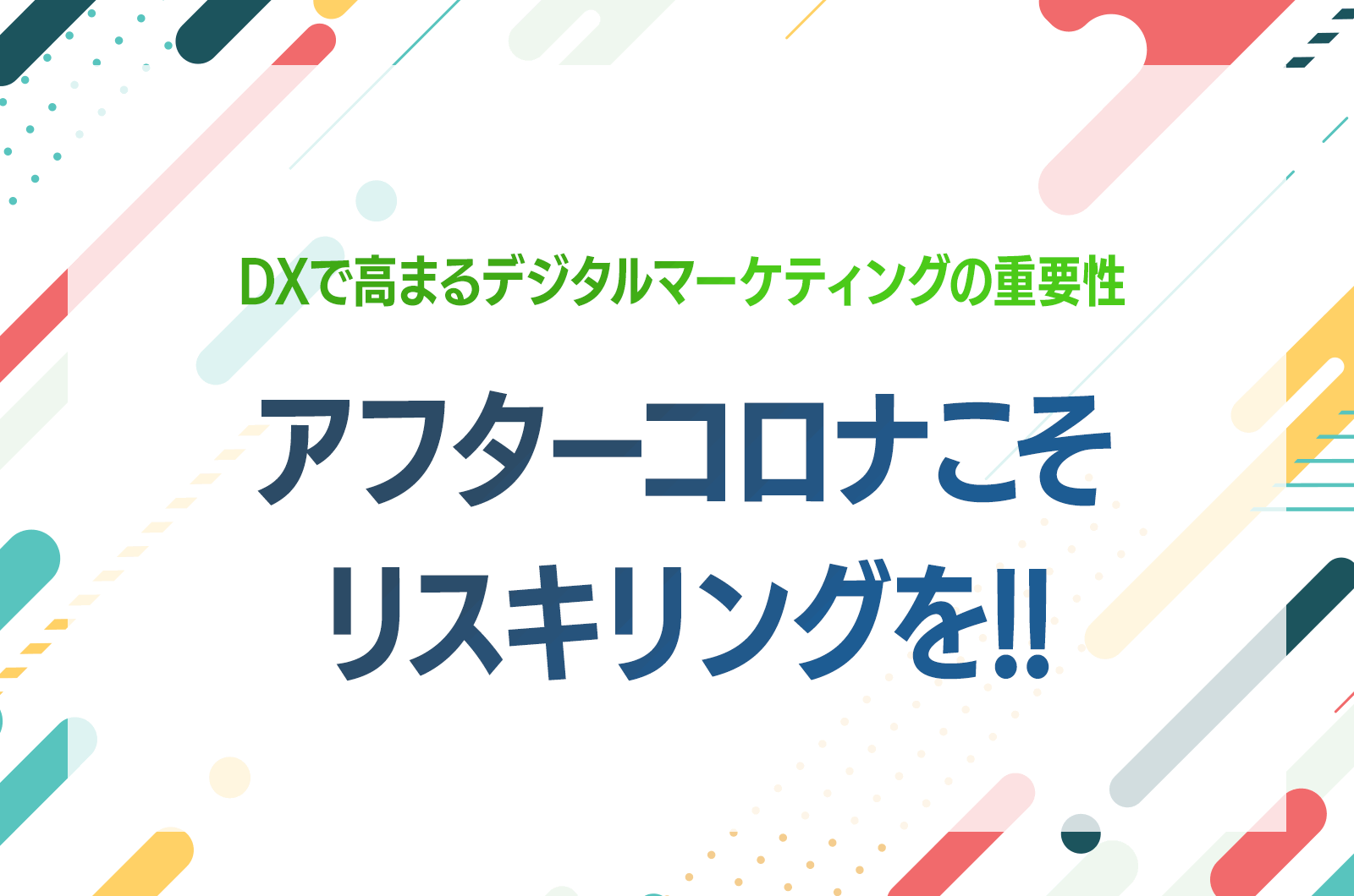 DXで高まるデジタルマーケティングの重要性！アフターコロナこそリスキリングを