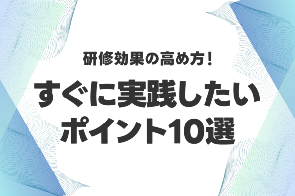 研修効果の高め方！すぐに実践したいポイント10選