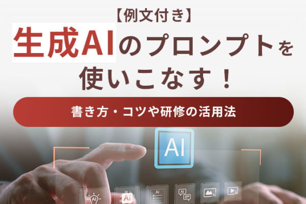 【例文付き】生成AIのプロンプトを使いこなす！書き方・コツや研修の活用法