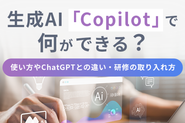 生成AI「Copilot」で何ができる？使い方やChatGPTとの違い・研修の取り入れ方